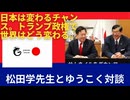 松田学生生とのゆうこく対談①日本は変わるチャンス。世界はトランプ政権でとう変わる。