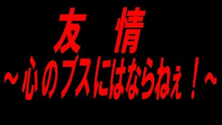 友情～心のブスにはならねぇ！～