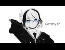【MMD】Catchy !? / Sour式Ci Flower