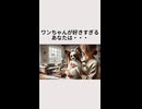 ワンちゃんが好きすぎるあなたは・・・