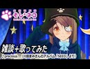 ちょこっと雑談+いつもの声で歌ってみるテスト　生放送録画編集版　2025　2月4日