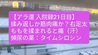 右足太ももを揉まれると痛い（汗）←筋肉痛か揉み返しか？：頻尿の薬・タムスロシン塩酸塩効いたか?【アラ還 入院録：21日目】コメ→動画、横向きです←すいませんm(_ _)m！マスク一日中の職業の人は大変