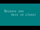 Because you were so closer - feat. 初音ミク【リンゴMk-7】