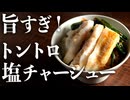 【ほぼ放置OK】旨くて美味しい『旨塩トントロチャーシュー』の作り方