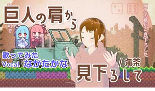 【歌ってみた】巨人の肩から見下ろして / 海茶（Cover: ながたかな）
