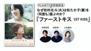 なぜ松村北斗（夫）は松たか子（妻）を（何度も）選ぶのか？映画『ファーストキス 1ST KISS』緊急座談会ー三宅香帆×成馬零一×宇野常寛ー（PLANETS批評座談会）
