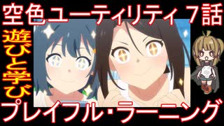 『空色ユーティリティ ７話』遊びと学び「プレイフル・ラーニング」