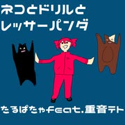 ネコとドリルとレッサーパンダfeat.重音テトSV