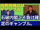 「消費税廃止はギャンブル」石破首相。石破内閣が1日でも長く続くことがギャンブル。しかも負けの確定したギャンブル。