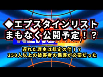 ◆エプスタインリストまもなく公開予定！？遅れた理由は想定の倍！？250人以上の被害者の保護が必要だった