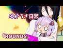 【ゆかうさ日常】タイムisパワーですよ！【ROUNDS】