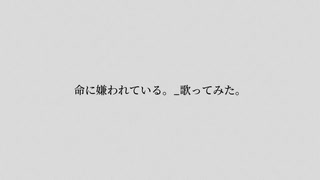 命に嫌われている。 _ 歌ってみた。