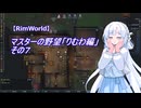 【RimWorld】マスターの野望　りむわ編　その７