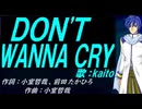 【KAITO】ＤＯＮ'Ｔ ＷＡＮＮＡ ＣＲＹ【カバー曲】