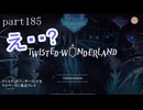 ツイステッドワンダーランドをマイペースに実況プレイ　part185