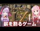 【苦行】琴葉茜と結月ゆかりと薪を割るだけのゲーム（好評 100%）【ChopChop】