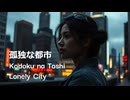 孤独な都市 (Kodoku na Toshi - Lonely City)