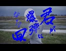 ｱﾞ![本家リスペクトMV]君が爆弾になる回(解除失敗)/御花屋_シェルラ。