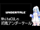WhiteCULの初見UNDERTALE