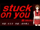 【MEIKO】ｓｔｕｃｋ ｏｎ ｙｏｕ【カバー曲】