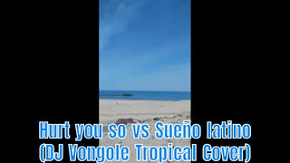 Hurt you so vs Sueño latino (DJ Vongole Tropical Cover)