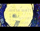 mute melt / なつづきP (feat.GUMI 音街ウナ)