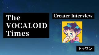 The VOCALOID Times Creater Interview トゥワン