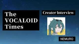 The VOCALOID Times Creater Interview NEMURO