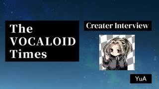 The VOCALOID Times Creater Interview YuA