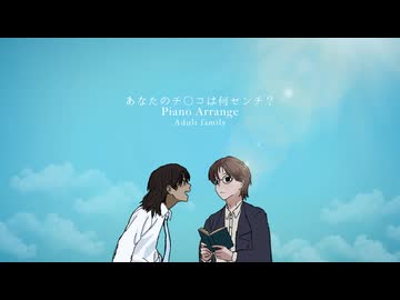 （ピアノ⋆アレンジ）あなたのチ○コは何センチ？/ Adult family 歌ってみた （不安不安、 光ウイ)