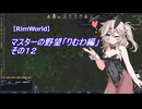 【RimWorld】マスターの野望　りむわ編　その１２