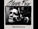 Glenn Frey - I Did It For Your Love