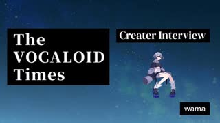 The VOCALOID Times Creater Interview wama
