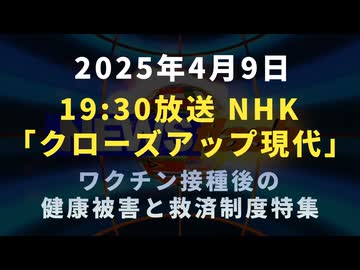 ◆2025年4月9日（水）19時30分～放送  NHK「クローズアップ現代」ワクチン接種後の健康被害と救済制度特集