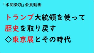 第936回『トランプ大統領を使って歴史を取り戻す◇東京展とその時代』【「水間条項」会員動画】