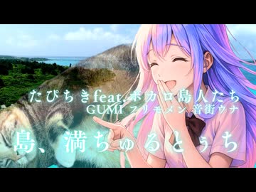 【イーヤーサーサー】島、満ちゅるとぅち / たぴちき feat. ボカロ島人たち【GUMI 音街ウナ フリモメン】