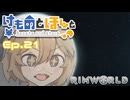 【Rimworld】けものとほしと Ep21