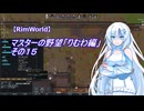 【RimWorld】マスターの野望　りむわ編　その１５
