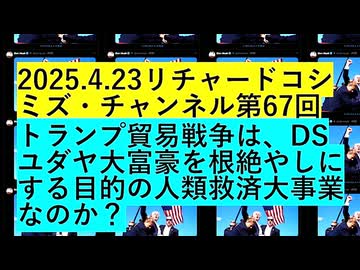 【2025年04月23日 ：『 リチャード・コシミズ・チャンネル｟ ニコニコ チャンネル ｠｟ 第６７回放送 ｠｟ 前半無料 ｠｟ 暫定版 ｠』】