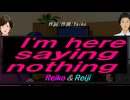 【Reiko＆Reiji】Ｉ'ｍ ｈｅｒｅ ｓａｙｉｎｇ ｎｏｔｈｉｎｇ【カバー曲】