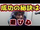 成功の秘訣は「遊び心」を忘れないこと、これに尽きる。