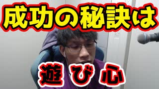 成功の秘訣は「遊び心」を忘れないこと、これに尽きる。