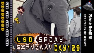 LSD SPDAY exきりたん入り DAY 129 囚われた象の部屋