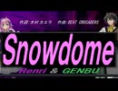 【GENBU&Renri】Ｓｎｏｗｄｏｍｅ【カバー曲】