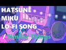 シミラー・シングス꒰ღ˘◡˘ற꒱✯*･☪:.｡/ 初音ミク【Lo-Fiボカロ曲】
