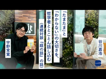 【メンバーシップ限定有料版】「たまたま」と「わからない」の大切さを、哲学者ととことん話し込む（シリーズ『庭の話』の話）谷川嘉浩 × 宇野常寛