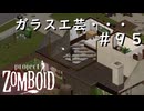 #９５【ビルド４２】終末のガラス工芸・・・のはずが！？【ProjectZomboid】