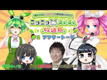 【アフタートーク】5月17日（土）ずんパラじお改（あらため）〜ゆいーなとこゆっきーの音声合成バラエティ〜ニコニコずんずん放送局　第２回　ゲスト：栗田穣崇さん（ニコニコ運営代表）