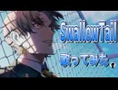 【楽で】SwallowTail 歌ってみたよーへぇ【良かったな】