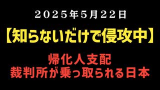 【知らないだけで侵攻中】帰化人支配 ～ 裁判所が乗っ取られる日本